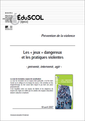Les ''jeux'' dangereux et les pratiques violentes - Prévention de la violence - Éduscol DGESCO - 18 avril 2007